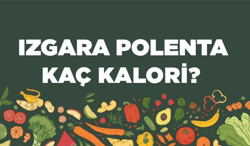 Izgara Polenta kaç kalori? Izgara Polentanın besin değerleri neler?
