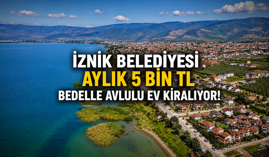 İznik Belediyesi aylık 5 bin TL bedelle avlulu ev kiralıyor!