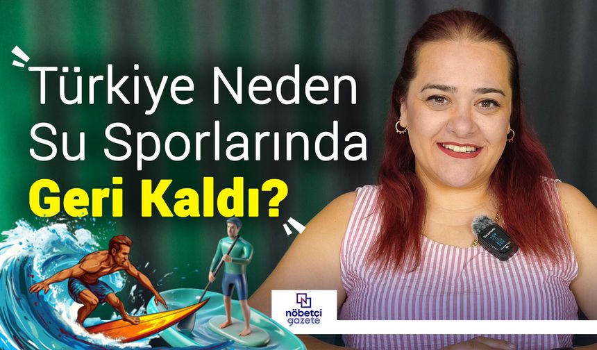 3 Tarafı Denizlerle Çevrili Türkiye Neden Su Sporlarında Geri Kaldı?
