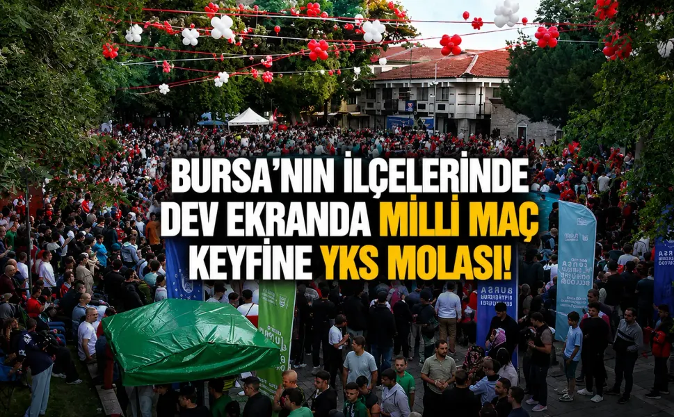 Bursa'nın ilçelerinde dev ekranda Milli maç keyfine YKS molası!