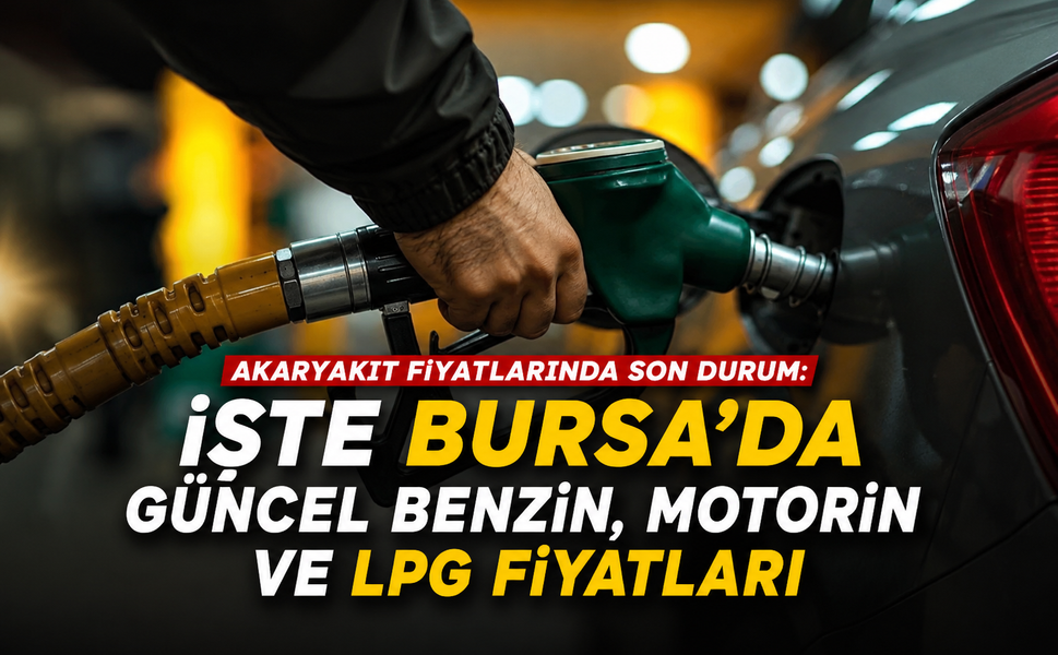 Akaryakıt fiyatlarında son durum: İşte 21 Haziran 2026 Bursa'da güncel benzin, motorin ve LPG fiyatları