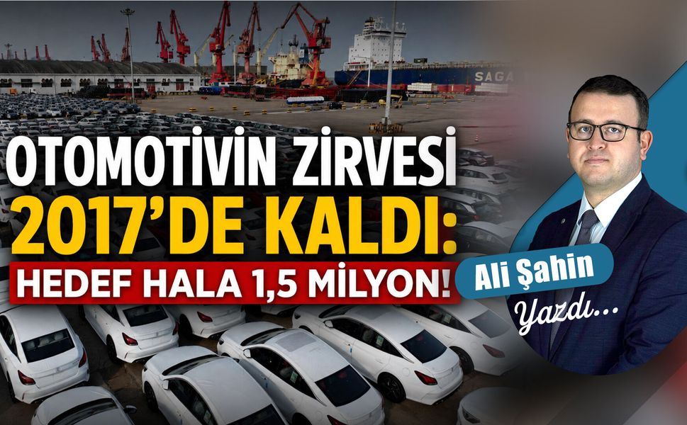 Otomotivin zirvesi 2017’de kaldı: Hedef hala 1,5 milyon!