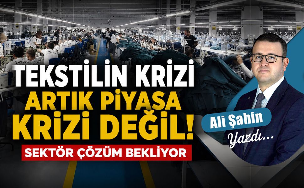 Tekstilin krizi artık piyasa krizi değil!