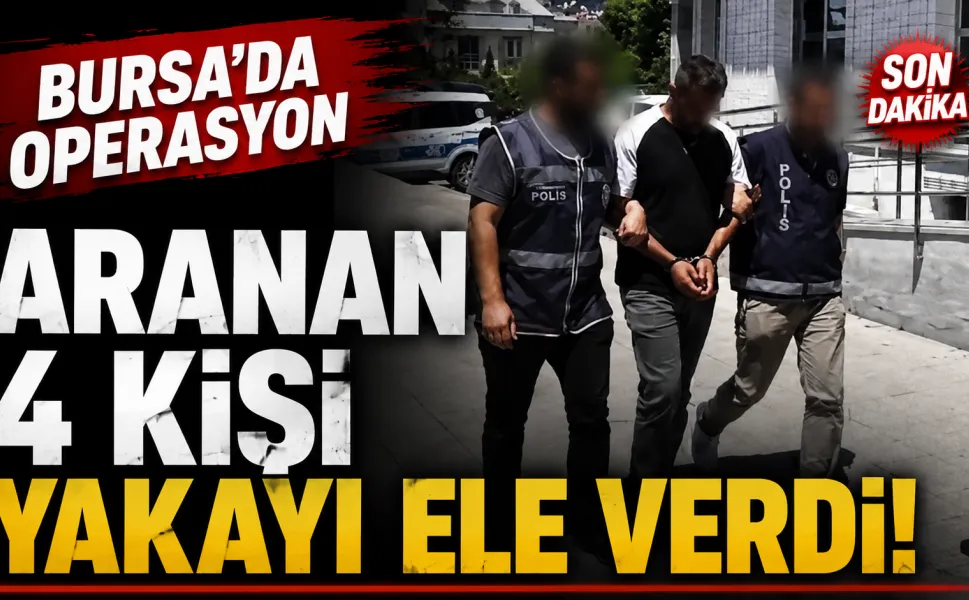 Bursa'da operasyon... Aranan 4 kişi yakayı ele verdi!