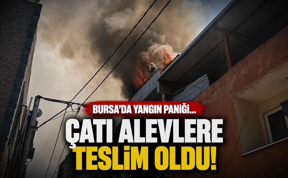 Bursa'da yangın paniği... Çatı alevlere teslim oldu!