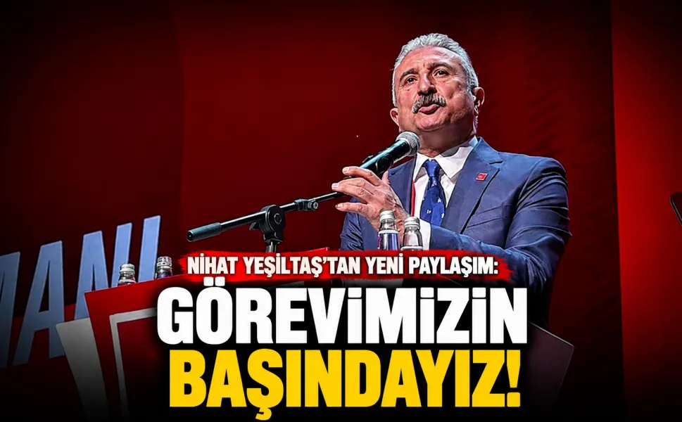 Nihat Yeşiltaş'tan yeni paylaşım: Görevimizin başındayız!