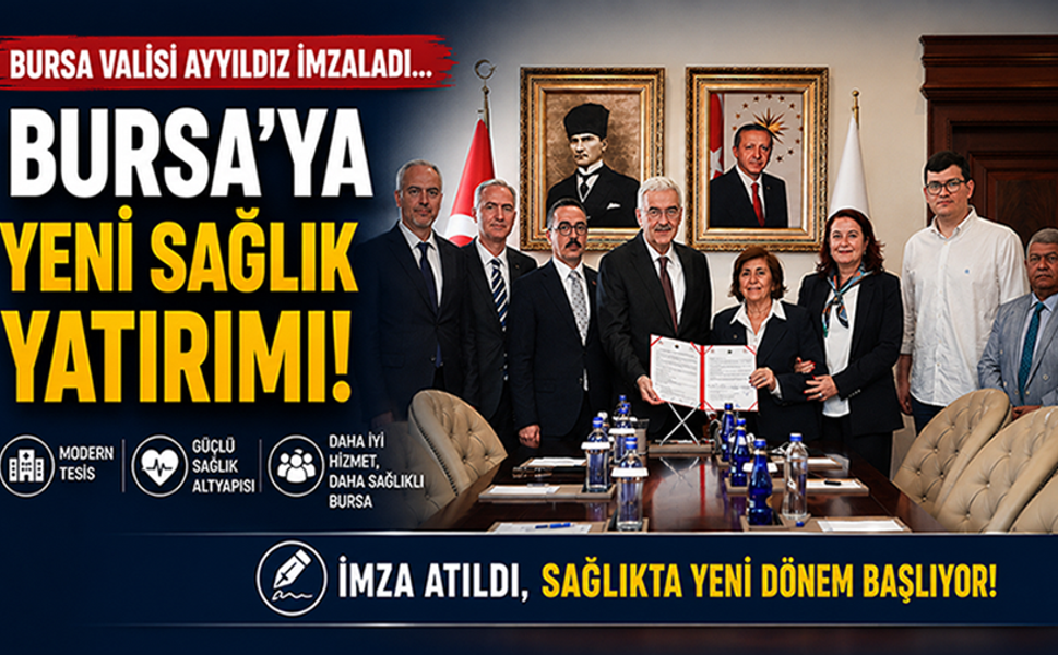 Bursa Valisi Ayyıldız imzaladı... Bursa'ya yeni sağlık yatırımı!