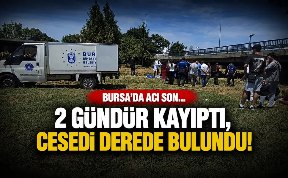 Bursa'da acı son... 2 gündür kayıptı, cesedi derede bulundu
