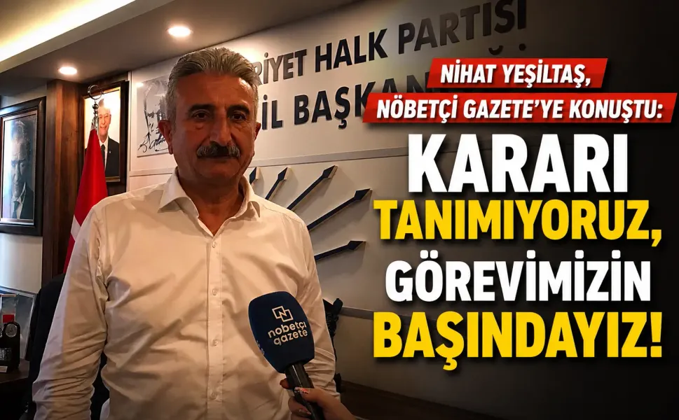 Nihat Yeşiltaş, Nöbetçi Gazete'ye konuştu: Kararı tanımıyoruz, görevimizin başındayız!