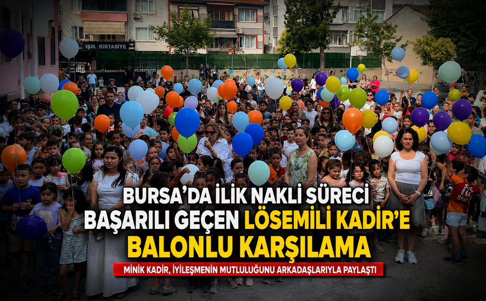 Bursa'da ilik nakli süreci başarılı geçen lösemili Kadir'e balonlu karşılama