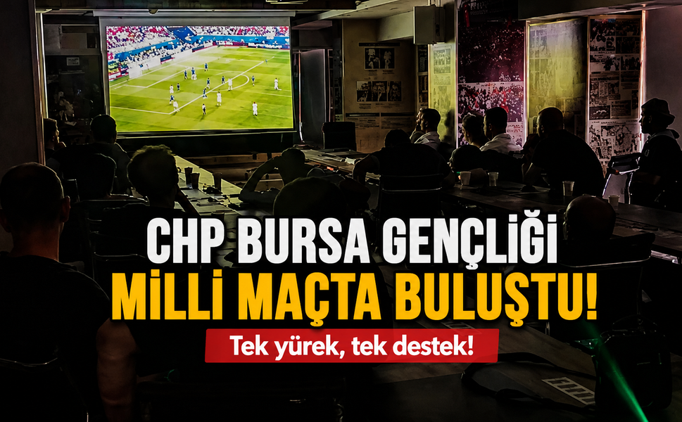 CHP Bursa gençliği milli maçta buluştu!