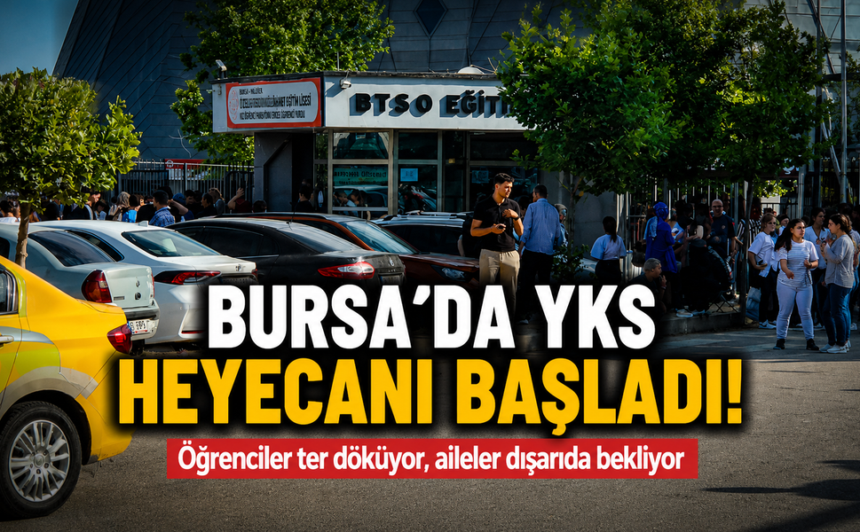 Bursa’da YKS heyecanı başladı!