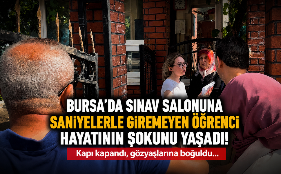 Bursa’da sınav girişinde kritik saniyeler yaşandı!