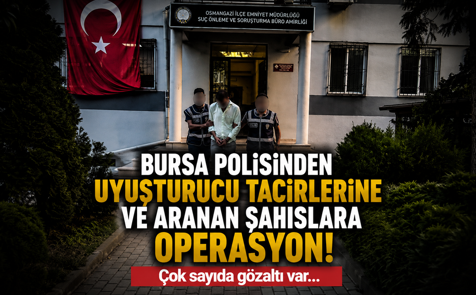 Bursa'da uyuşturucu operasyonu: Zehir tacirleri ve aranan hükümlüler yakalandı
