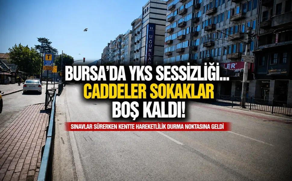 Bursa'da YKS sessizliği... Caddeler sokaklar boş kaldı!