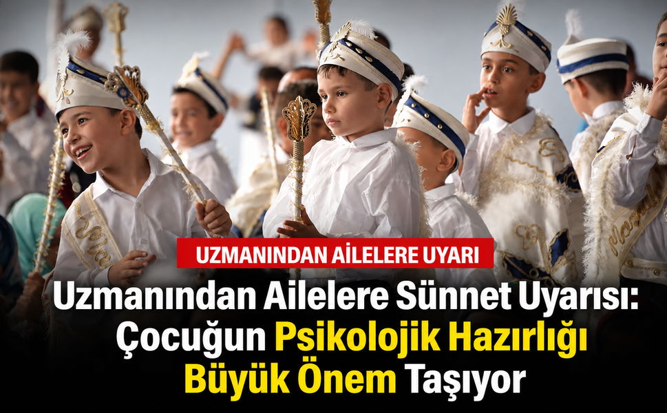 Uzmanından Ailelere Sünnet Uyarısı: Çocuğun Psikolojik Hazırlığı Büyük Önem Taşıyor