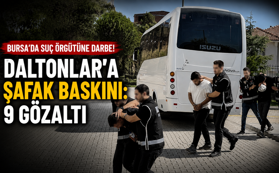 Bursa'da Daltonlar’a şafak baskını: 9 gözaltı