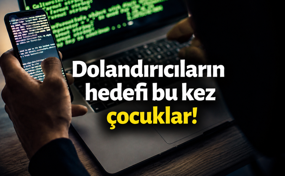 Dolandırıcıların hedefi bu kez çocuklar!
