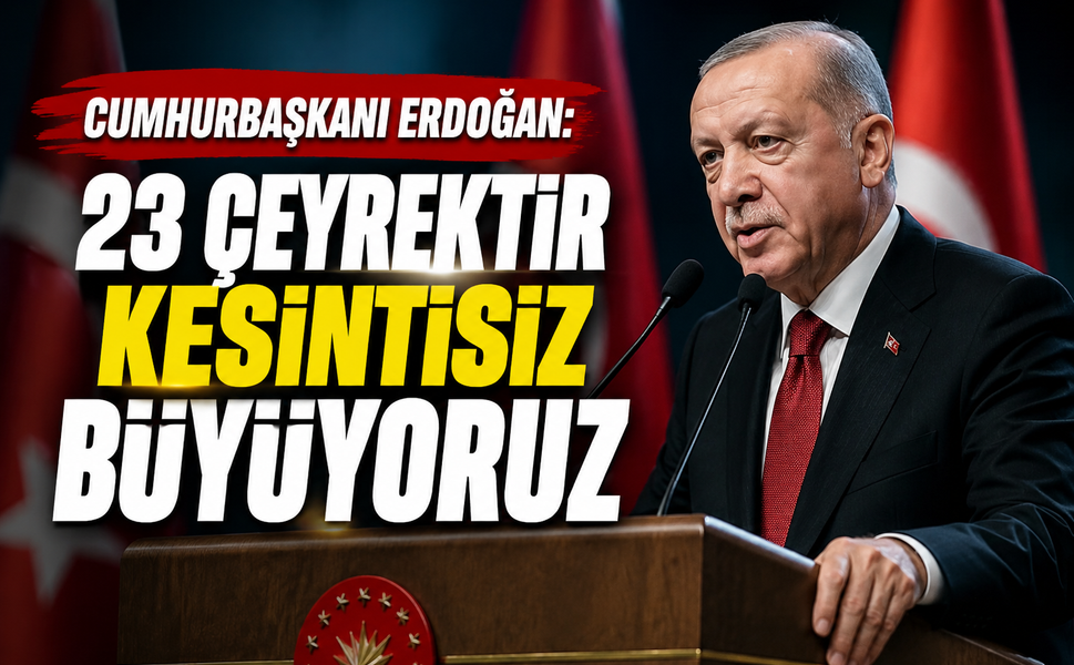 Cumhurbaşkanı Erdoğan: 23 çeyrektir kesintisiz büyüyoruz