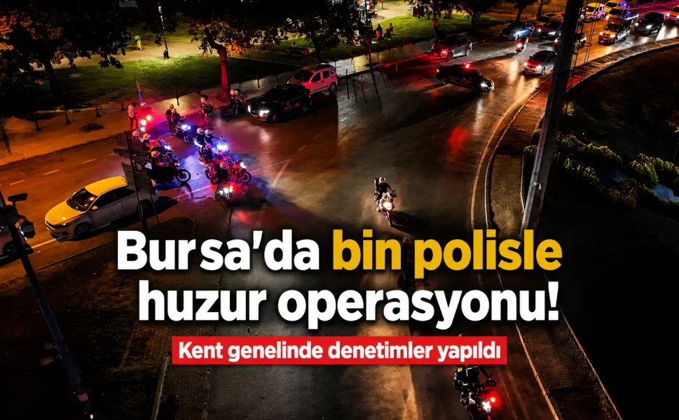 Bursa'da bin polisle huzur operasyonu!