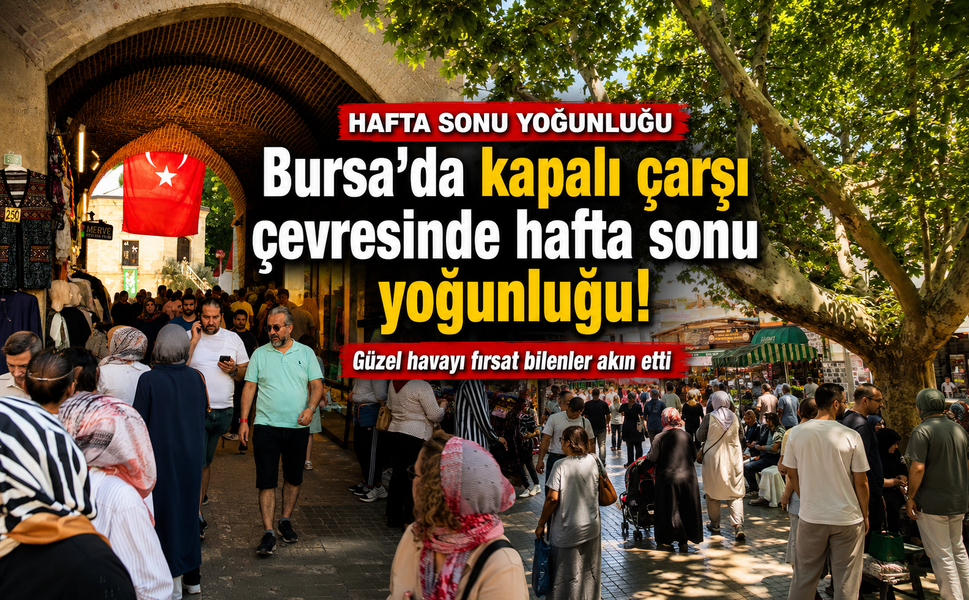 Bursa’da kapalı çarşı çevresinde hafta sonu yoğunluğu! Güzel havayı fırsat bilenler akın etti