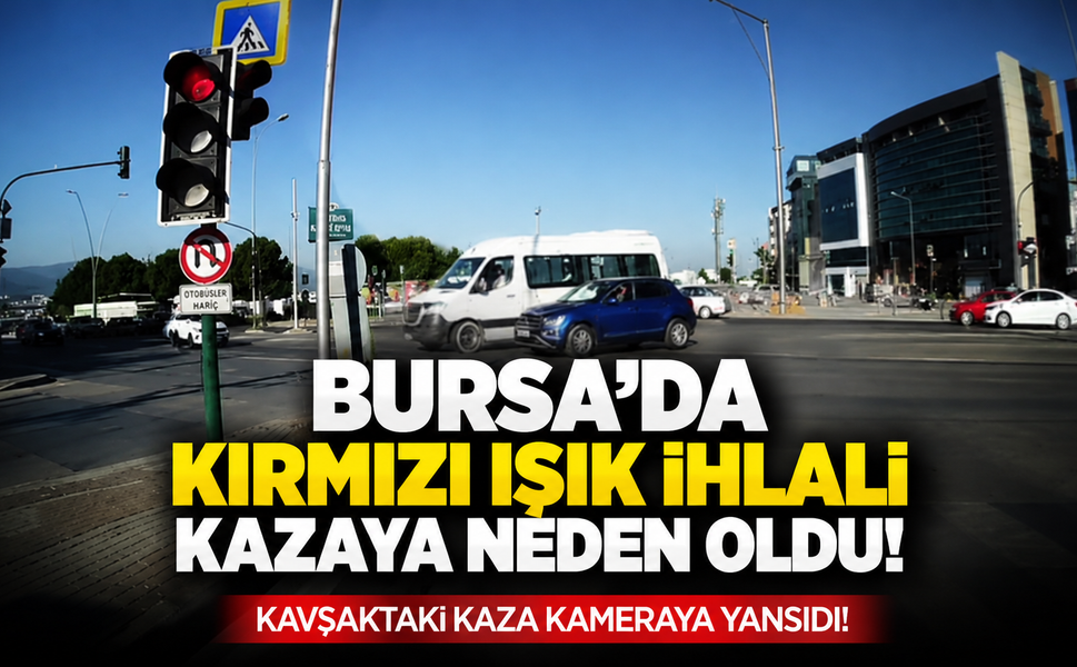 Bursa'da kırmızı ışık ihlali kazaya neden oldu!