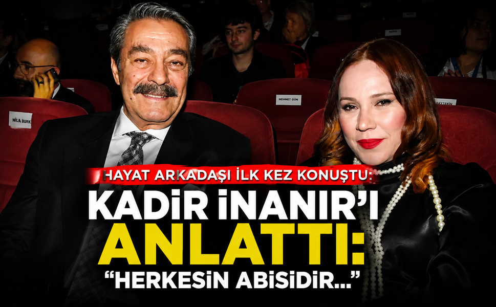 Kadir İnanır'ın hayat arkadaşı İnanır'ı anlattı: Herkesin abisidir...