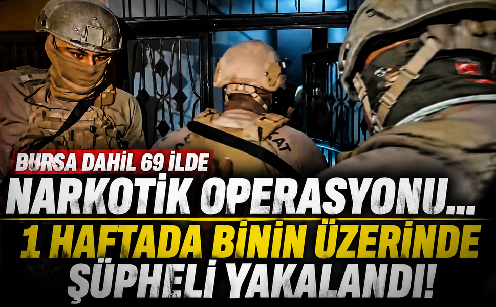Bursa dahil 69 ilde narkotik operasyonu... 1 haftada binin üzerinde şüpheli yakalandı!