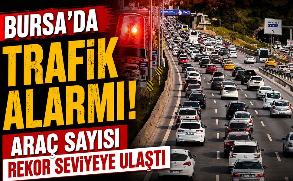 Bursa’da trafik alarmı! Araç sayısı rekor seviyeye ulaştı