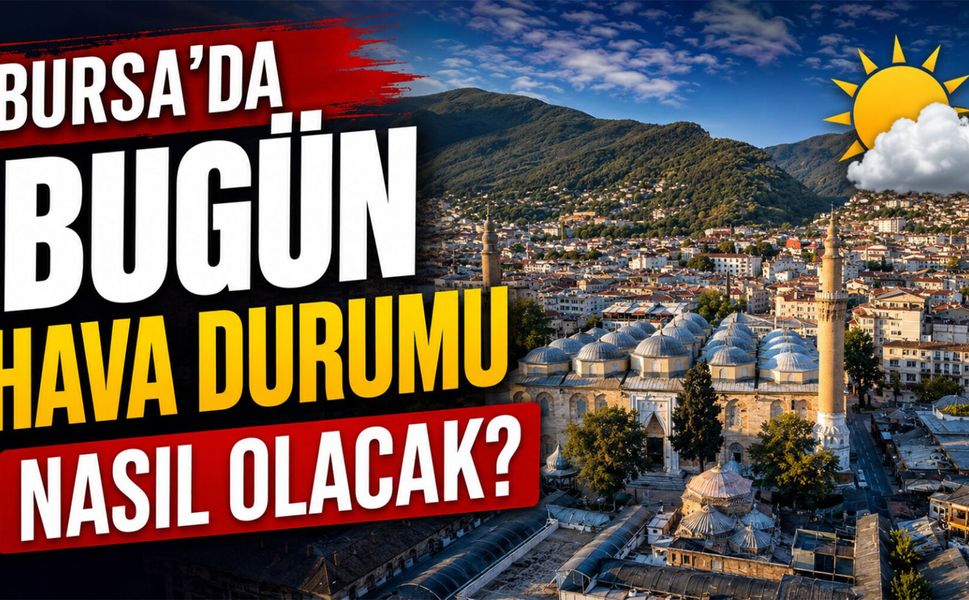 Bursa'da bugün hava durumu nasıl olacak? Bursa'da hava kaç derece? (16 Haziran 2026)
