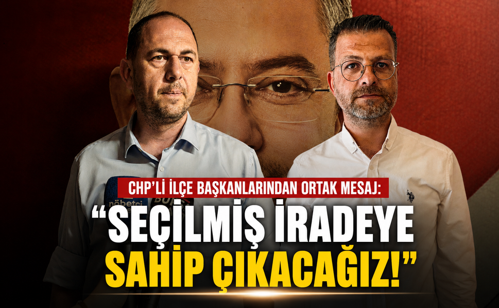 CHP’li İlçe Başkanlarından ortak mesaj: “Seçilmiş iradeye sahip çıkacağız”
