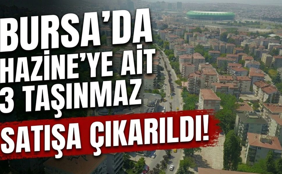 Bursa’da Hazine'ye ait 3 taşınmaz satışa çıkarıldı: Peşin ödemeye yüzde 20 indirim!
