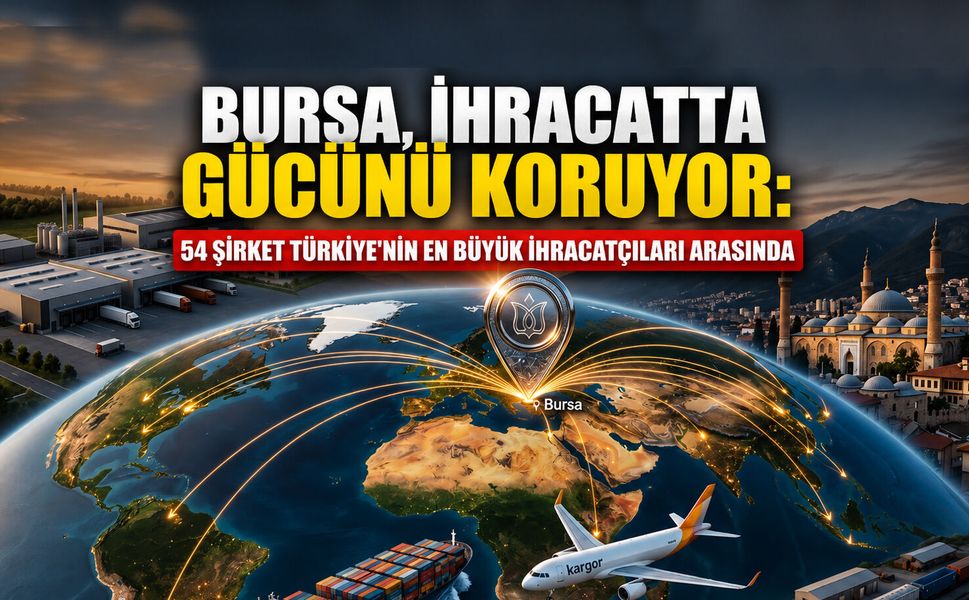 Bursa, ihracatta gücünü koruyor: 54 şirket Türkiye'nin en büyük ihracatçıları arasında