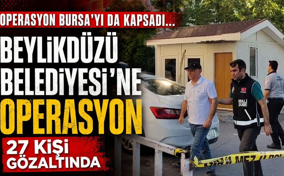 Operasyon Bursa'yı da kapsadı... Beylikdüzü Belediyesi'ne operasyon: 27 kişi gözaltında