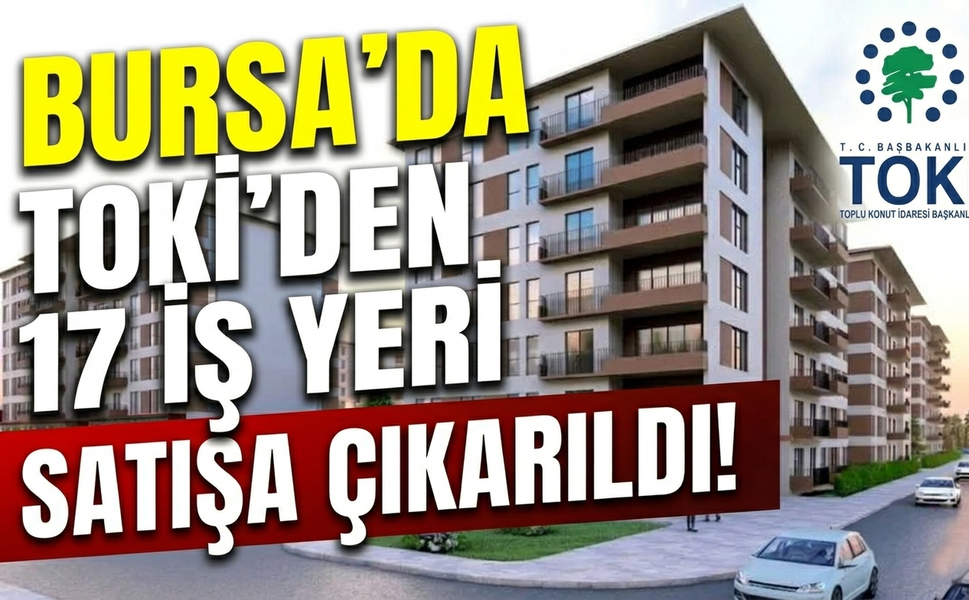 TOKİ Bursa'da 17 iş yeri satıyor: 2 ilçede ödeme kolaylığı sunulacak