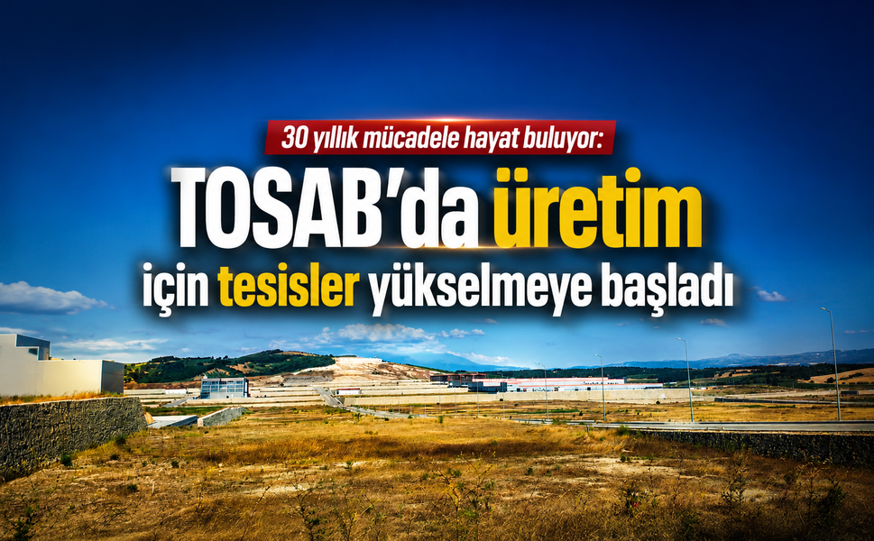 Bursa'da 30 yıllık mücadele hayat buluyor: TOSAB’da üretim için tesisler yükselmeye başladı
