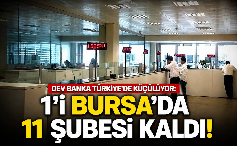 Dev banka Türkiye'de küçülüyor: 1'i Bursa'da 11 şubesi kaldı!