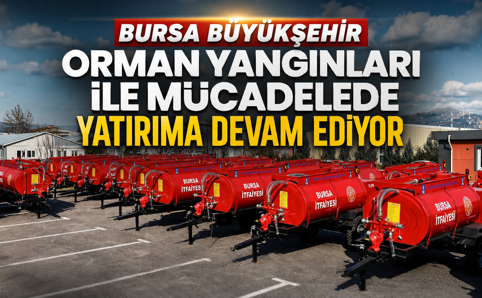 Bursa Büyükşehir orman yangınları ile mücadelede yatırıma devam ediyor