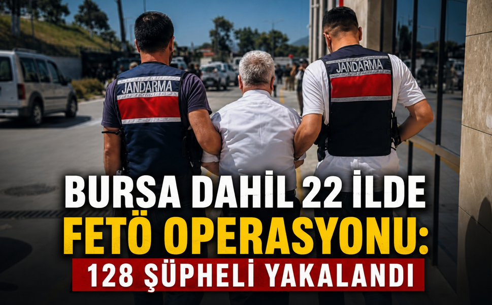 Bursa dahil 22 ilde FETÖ operasyonu: 128 şüpheli yakalandı, 51 kişi tutuklandı