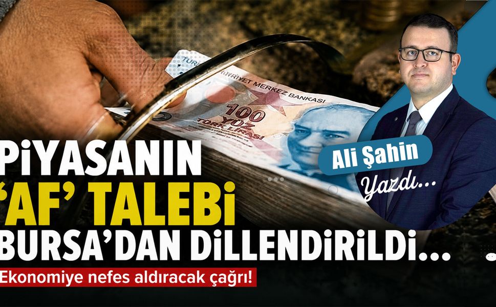 Piyasanın ‘af’ talebi Bursa’dan dillendirildi...