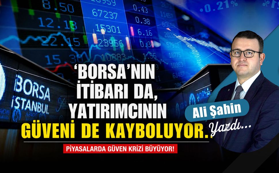 ‘Borsa’nın itibarı da, yatırımcının güveni de kayboluyor...