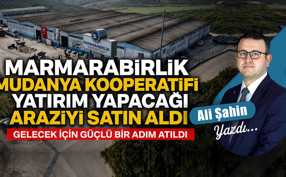 Marmarabirlik Mudanya Kooperatifi yatırım yapacağı araziyi satın aldı