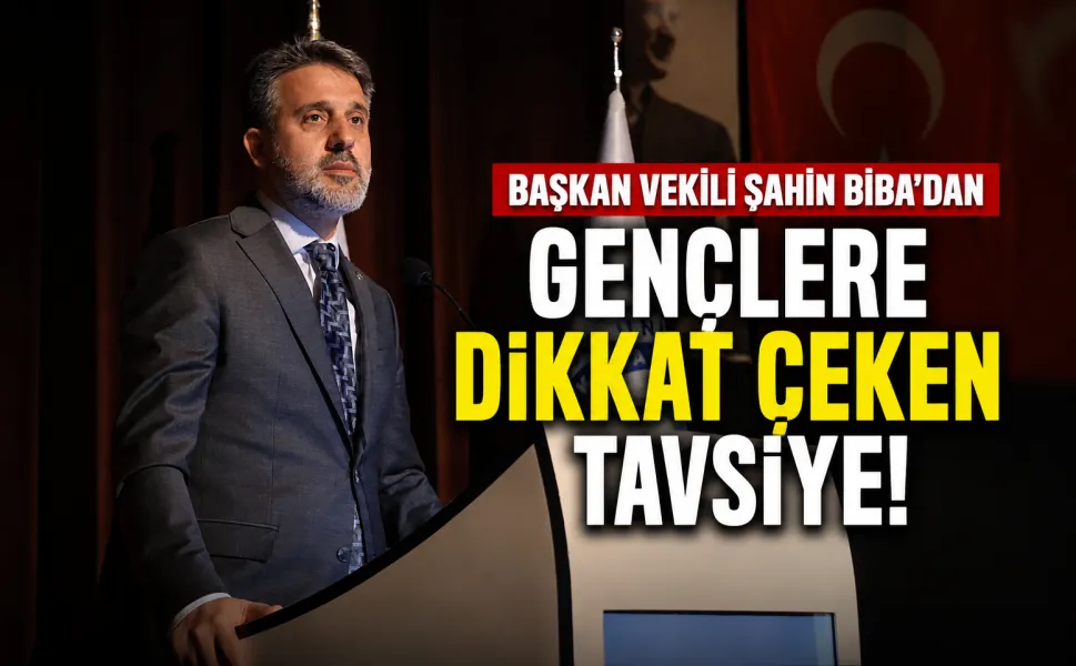 Başkan Vekili Şahin Biba’dan gençlere dikkat çeken tavsiye!