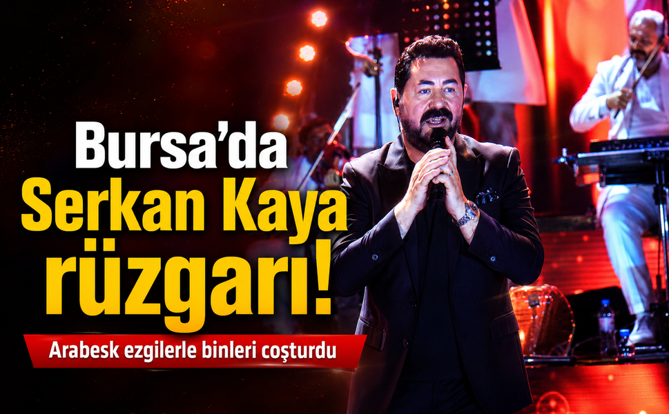 Bursa’da Serkan Kaya rüzgarı! Arabesk ezgilerle binleri coşturdu