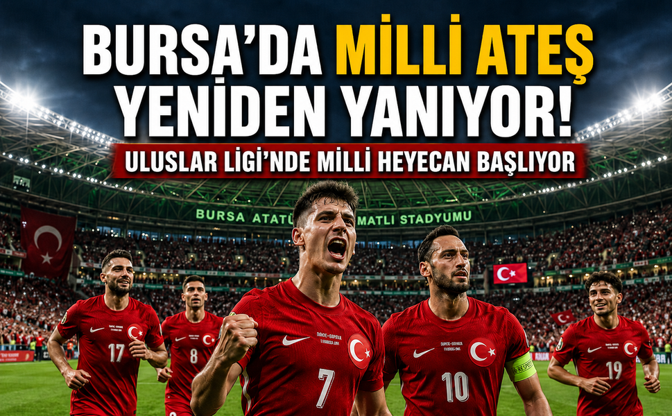 Bursa’da milli ateş yeniden yanıyor! Uluslar Ligi’nde milli heyecan başlıyor