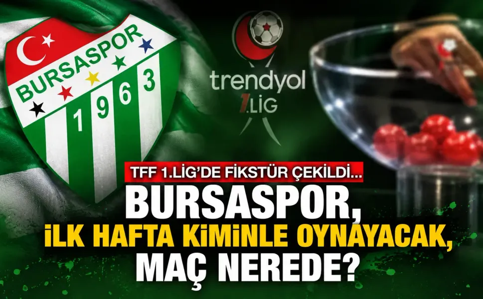 Trendyol  1.Lig'de fikstür çekildi... Bursaspor, ilk hafta kiminle oynayacak, maç nerede?