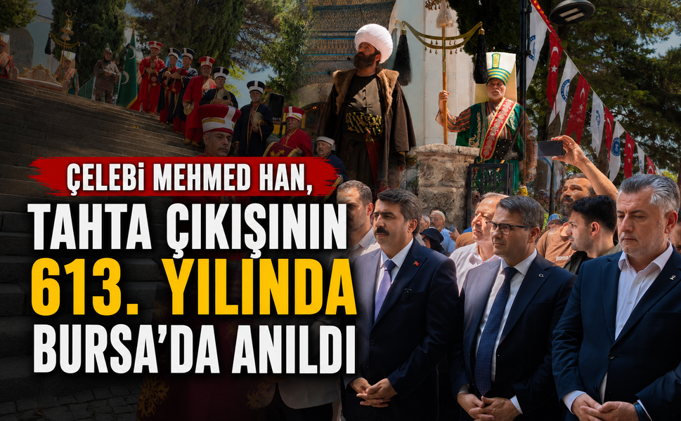 Çelebi Mehmed Han, tahta çıkışının 613. yılında Bursa'da anıldı