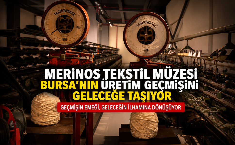 Merinos Tekstil Müzesi Bursa'nın üretim geçmişini geleceğe taşıyor