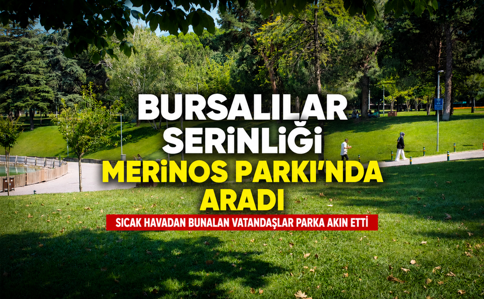 Bursalılar serinliği Merinos Parkı'nda aradı