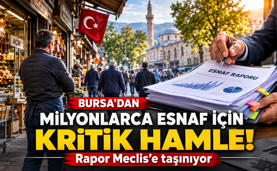 Bursa'dan milyonlarca esnaf için kritik hamle! Rapor Meclis'e taşınıyor